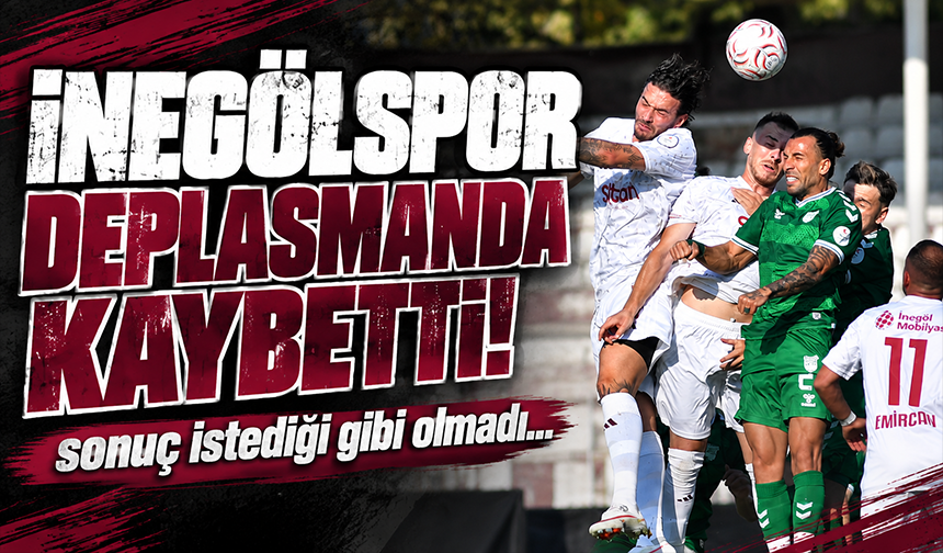 Sonuç istediği gibi olmadı! İnegölspor deplasmanda kaybetti...