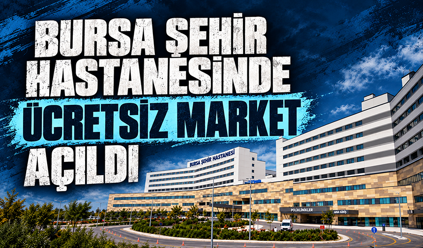 Bursa Şehir Hastanesinde ücretsiz market açıldı