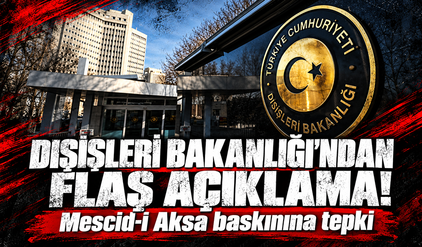 İsrail'e sert tepki: "Mescid-i Aksa’ya düzenlenen baskını en güçlü biçimde kınıyoruz"