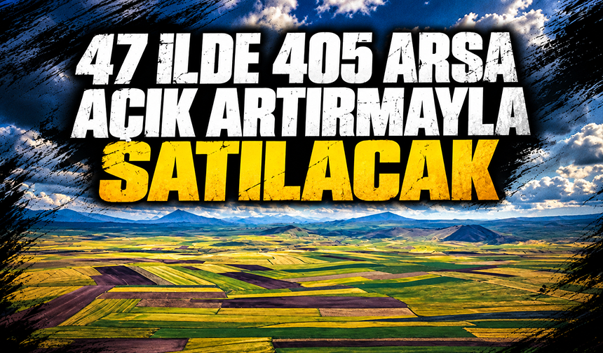 47 ilde 405 arsa açık artırmayla satılacak