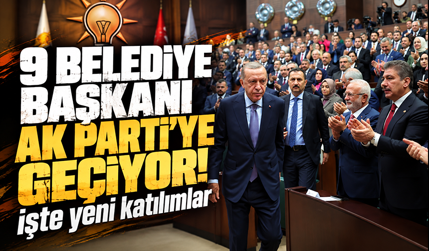 9 belediye başkanı daha AK Parti'ye katılıyor!