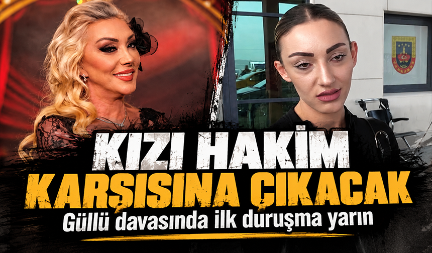 Güllü davasında ilk duruşma yarın: Kızı hakim karşısına çıkacak