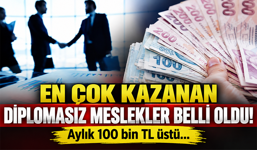 Diplomasız en çok kazanan meslekler belli oldu