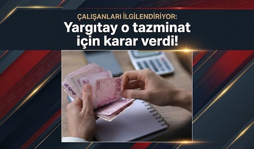 Çalışanları ilgilendiriyor: Yargıtay o tazminat için karar verdi!