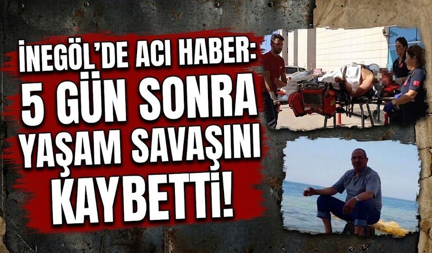 Bursa İnegöl'de acı haber: 5 gün sonra yaşam savaşını kaybetti