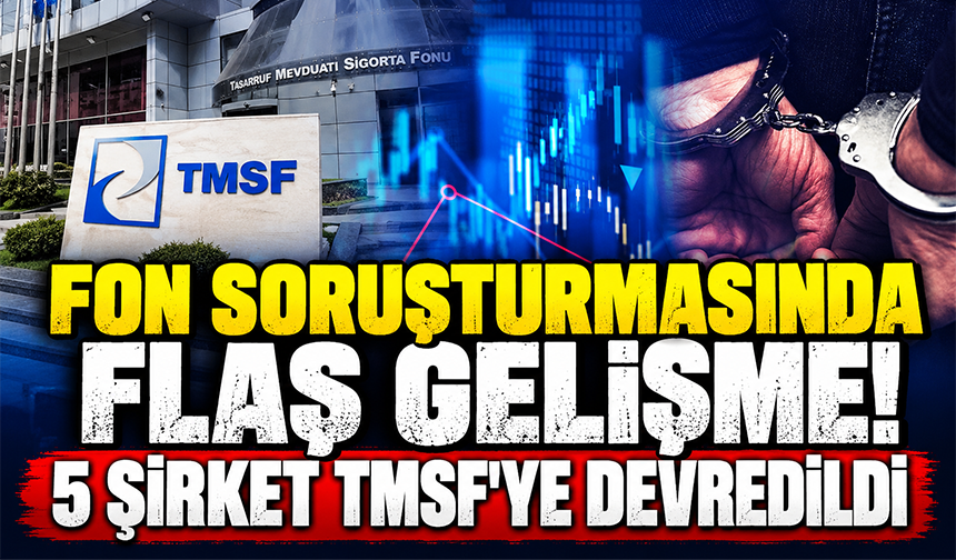 Fon soruşturmasında flaş gelişme! 5 şirket TMSF'ye devredildi