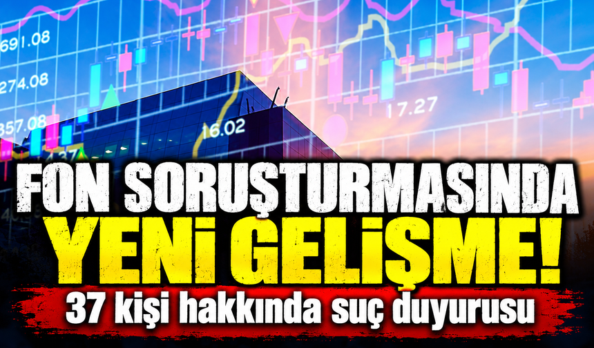 Fon soruşturmasında 37 kişi hakkında suç duyurusu