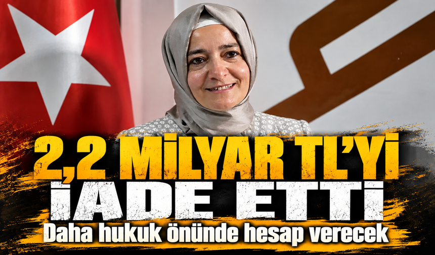 Fatma Betül Sayan Kaya 2,2 milyar lirayı iade etti