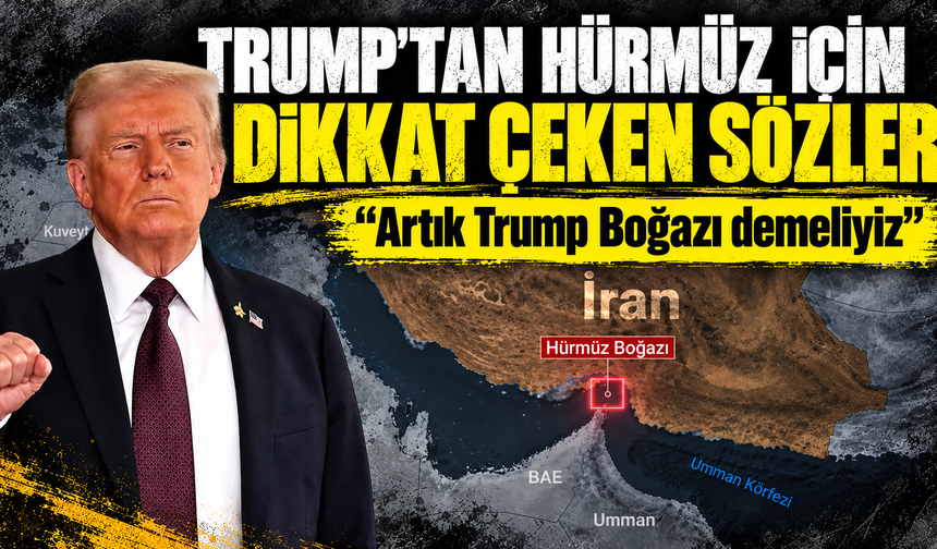 Trump’tan Hürmüz çıkışı: "Artık Trump Boğazı demeliyiz"