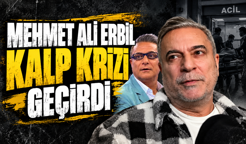 Mehmet Ali Erbil kalp krizi geçirdi