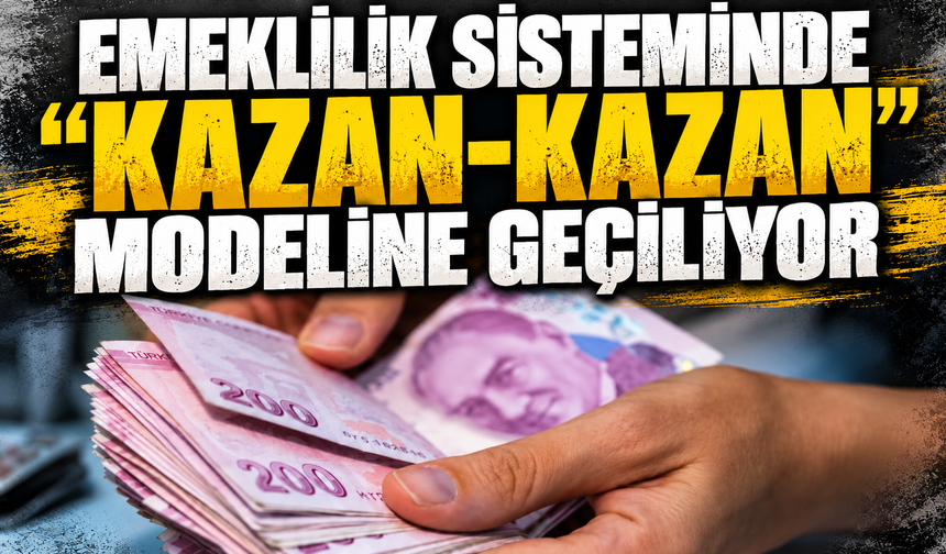 Emeklilik sisteminde "Kazan-Kazan" modeline geçiliyor