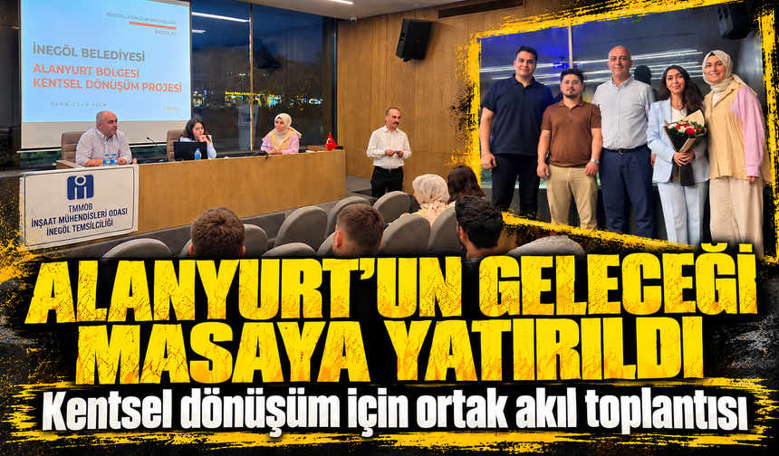 Alanyurt’un geleceği masaya yatırıldı | Kentsel dönüşüm için ortak akıl toplantısı