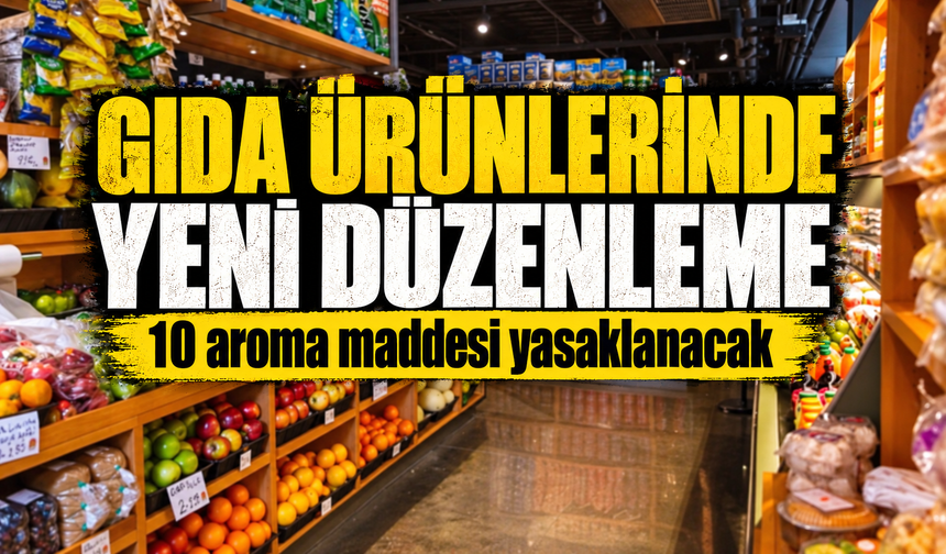 Gıda ürünlerinde yeni düzenleme: 10 aroma maddesi yasaklanacak