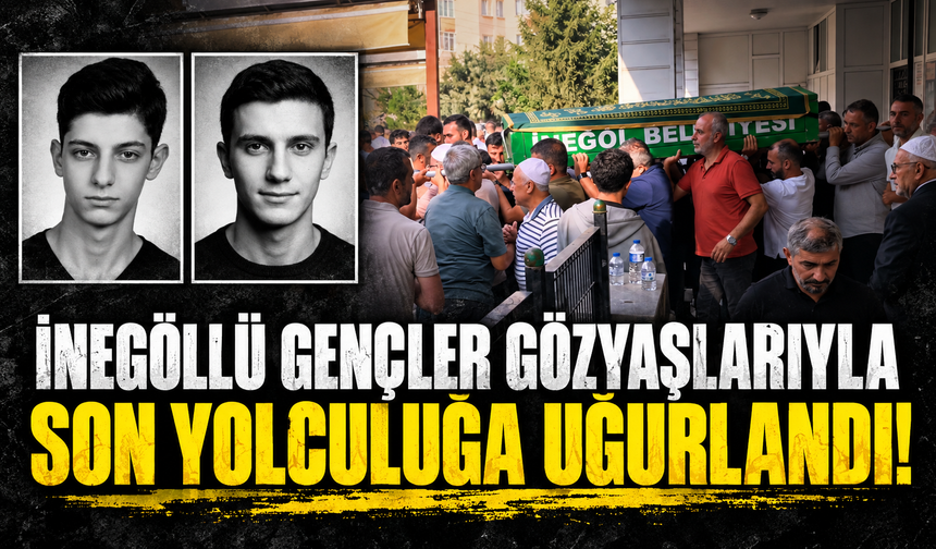 İnegöllü gençler gözyaşlarıyla son yolculuğa uğurlandı