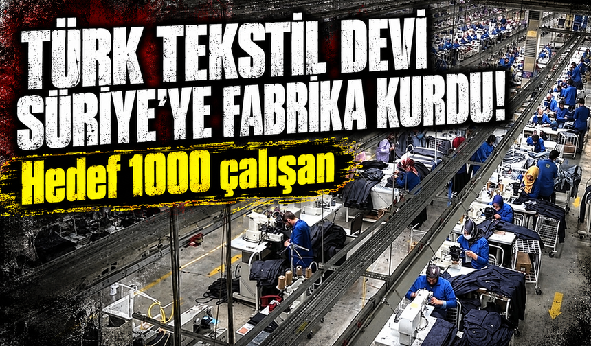 Türk tekstil devi Suriye'ye fabrika kurdu! Hedef 1000 çalışan