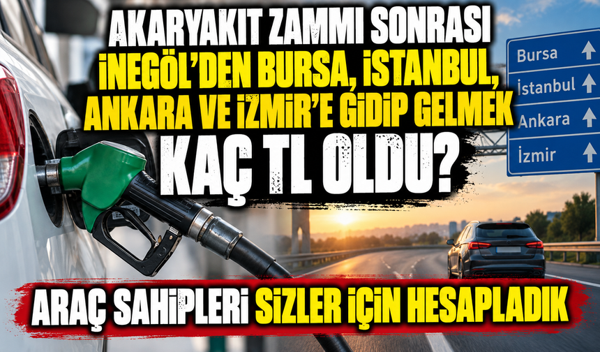 Akaryakıt zammı sonrası İnegöl’den Bursa, İstanbul, Ankara ve İzmir’e gidip gelmek kaç TL oldu?