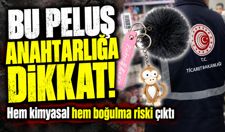 Ticaret Bakanlığı'ndan açıklama: Boğulma riski taşıyan peluş anahtarlık toplatılıyor