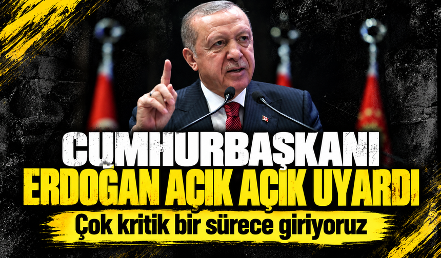 Cumhurbaşkanı Erdoğan açık açık uyardı: Provokasyonlara dikkat, çok kritik bir sürece giriyoruz