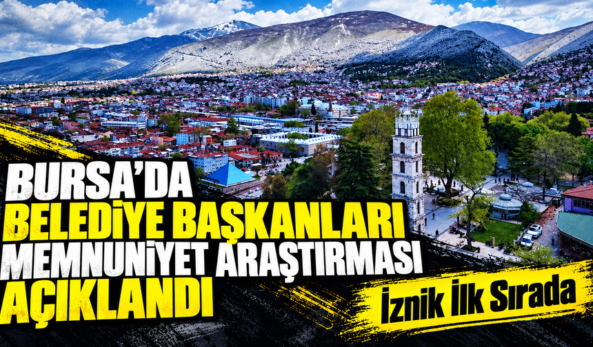 Bursa’da belediye başkanları memnuniyet araştırması açıklandı: İznik ilk sırada