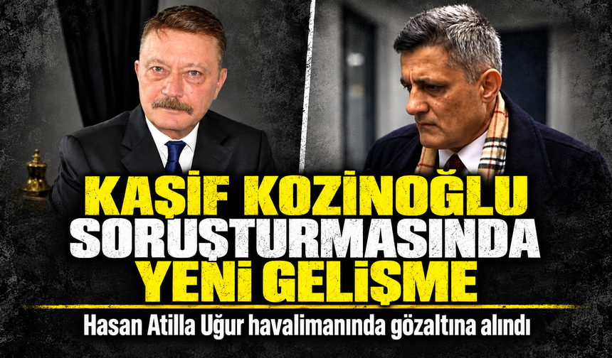 Kaşif Kozinoğlu soruşturmasında gözaltı kararı verilen Hasan Atilla Uğur havalimanında gözaltına alındı
