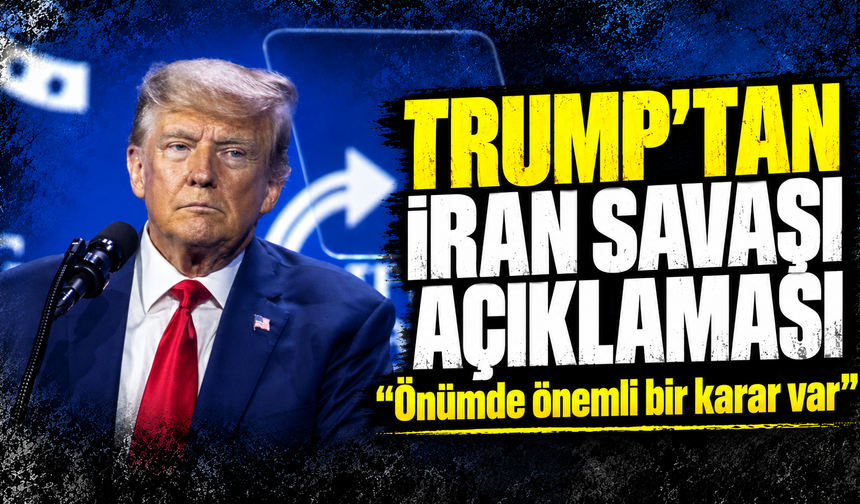 Trump’tan İran savaşı açıklaması: "Önümde önemli bir karar var"