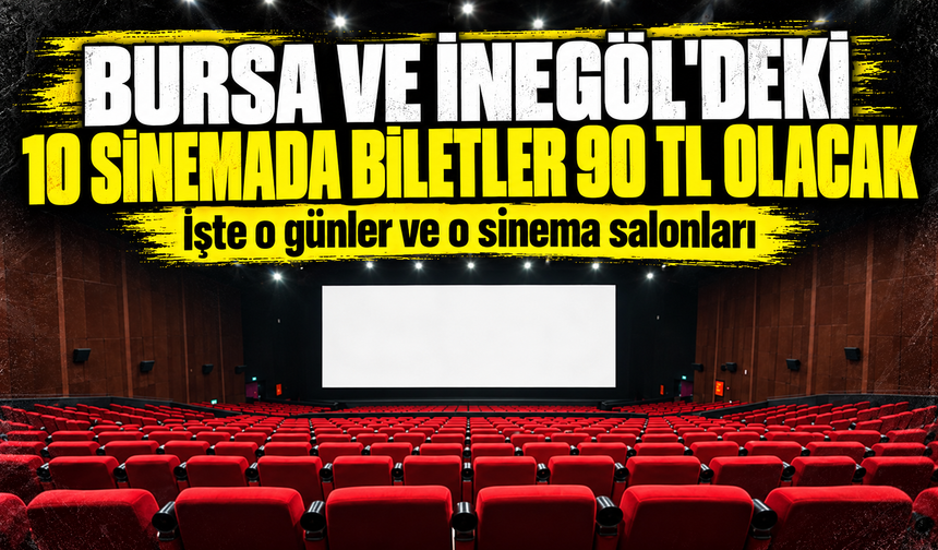 Bursa ve İnegöl'deki 10 sinemada biletler 90 TL olacak... İşte o günler ve o sinema salonları