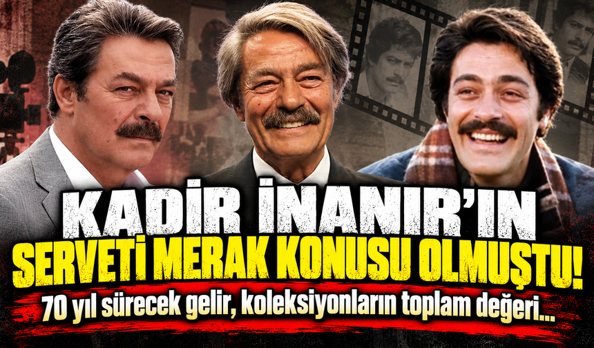 Kadir İnanır'ın 1 milyar TL'lik serveti ortaya çıktı!
