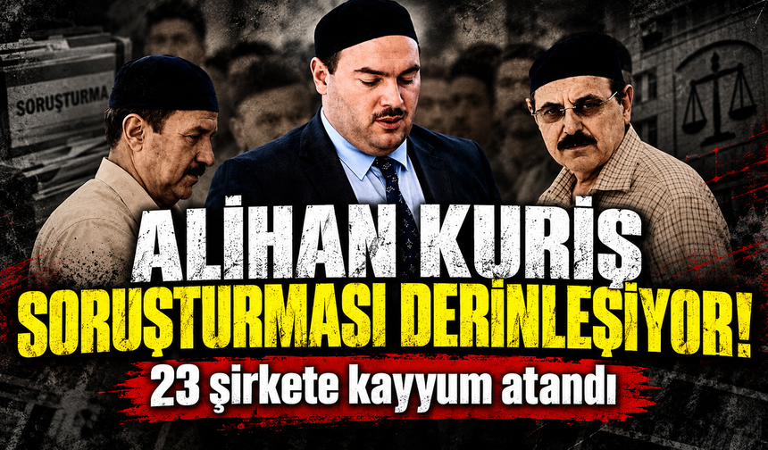 Alihan Kuriş soruşturması derinleşiyor! 23 şirkete kayyum atandı