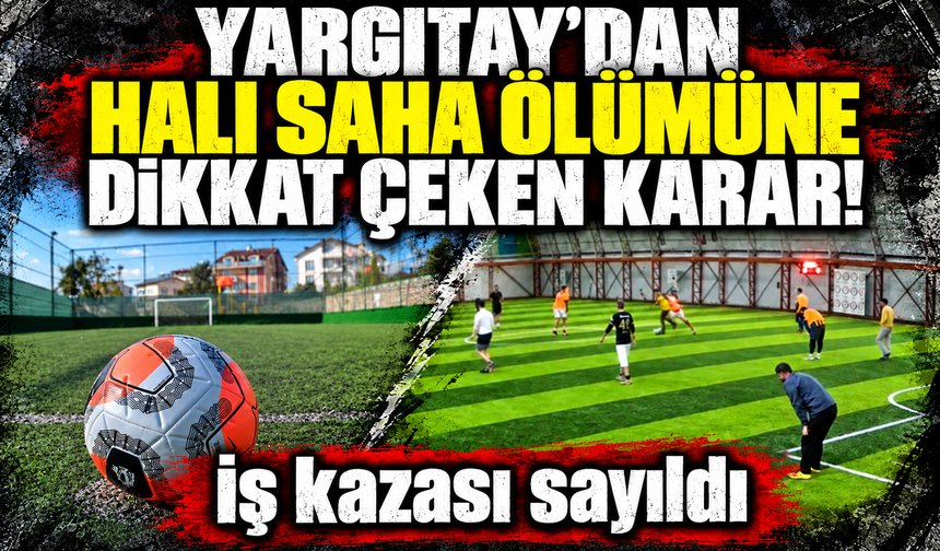 Halı sahadaki ölüm iş kazası sayıldı