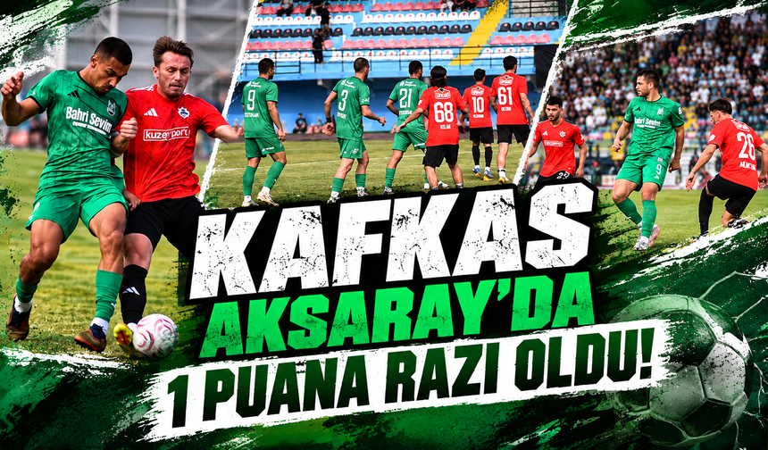 Kafkas Aksaray'da 1 puana razı oldu