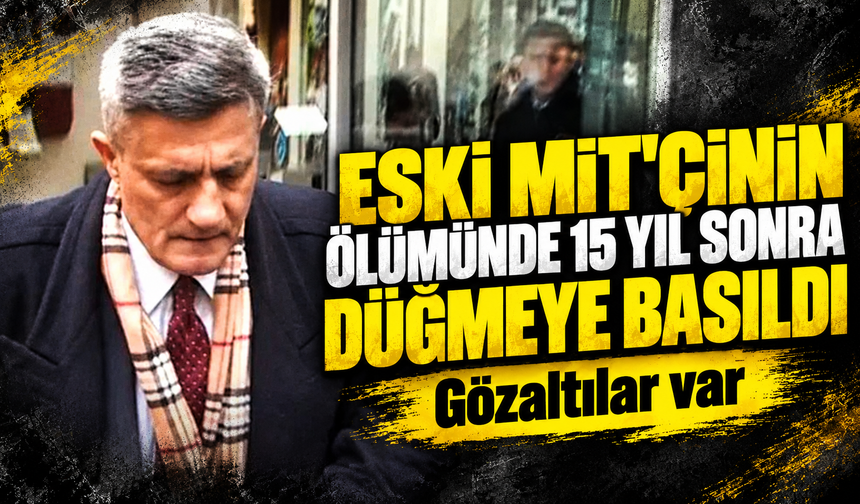 Eski MİT görevlisi Kaşif Kozinoğlu'nun ölümüne ilişkin soruşturmada 10 kişi gözaltına alındı