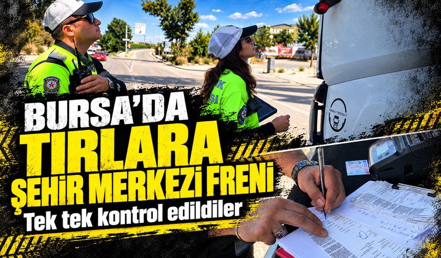 Bursa'da izin belgesi olmayan tır ve kamyonlar polisten kaçamadı