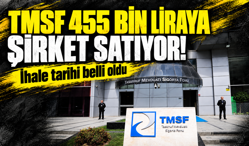 TMSF 455 bin liraya şirket satıyor! İhale tarihi belli oldu