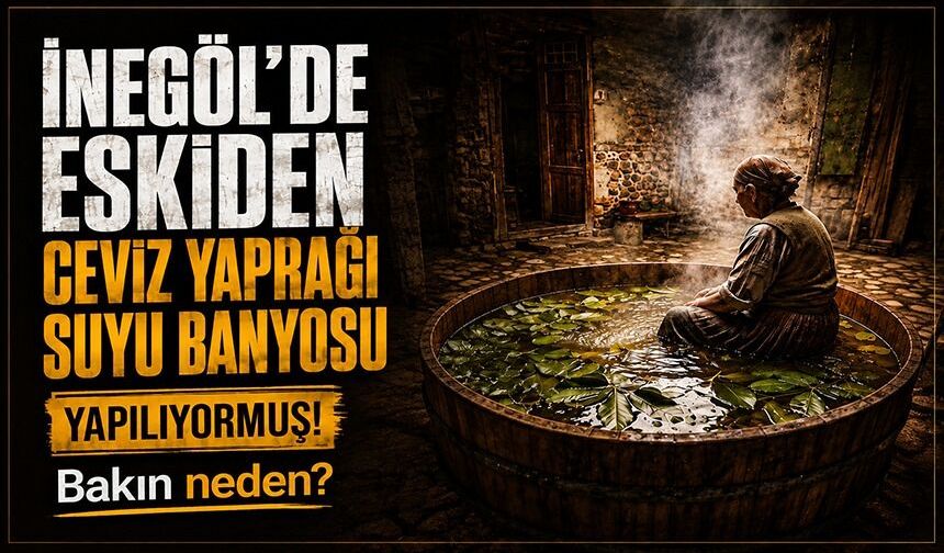 İnegöl'de 50 yıl önce uygulanan şaşırtıcı tedavi: Ceviz yaprağı suyu banyosu