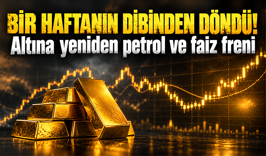1 haftanın dibinden döndü! Altına yeniden petrol ve faiz freni