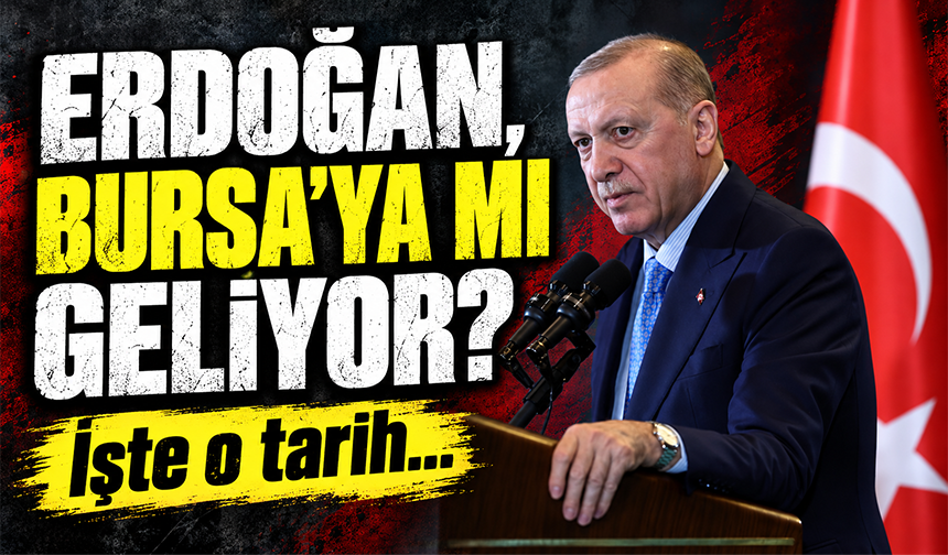 Cumhurbaşkanı Recep Tayyip Erdoğan Bursa’ya mı geliyor? İşte o tarih...