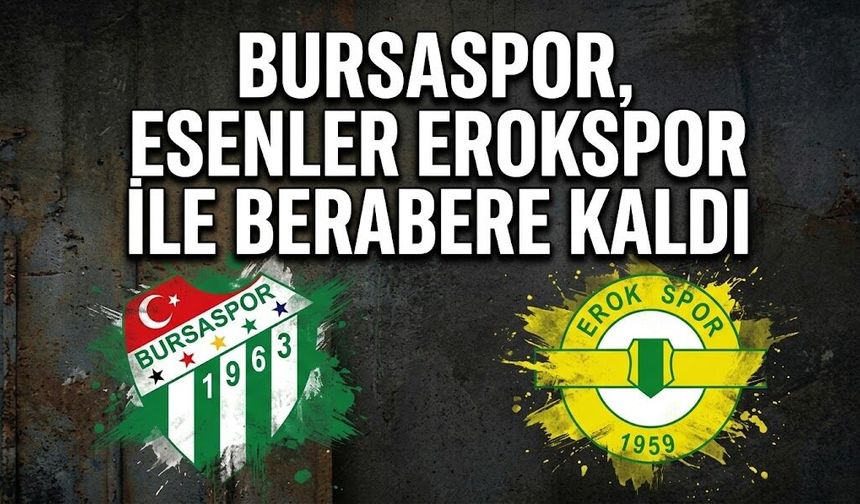 Bursaspor, Esenler Erokspor ile berabere kaldı
