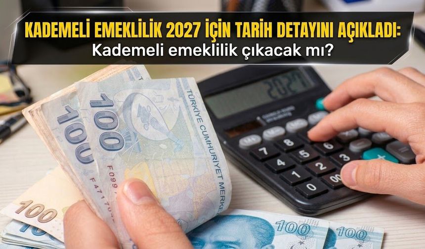 Kademeli emeklilik 2027 için tarih detayını açıkladı: Kademeli emeklilik çıkacak mı?