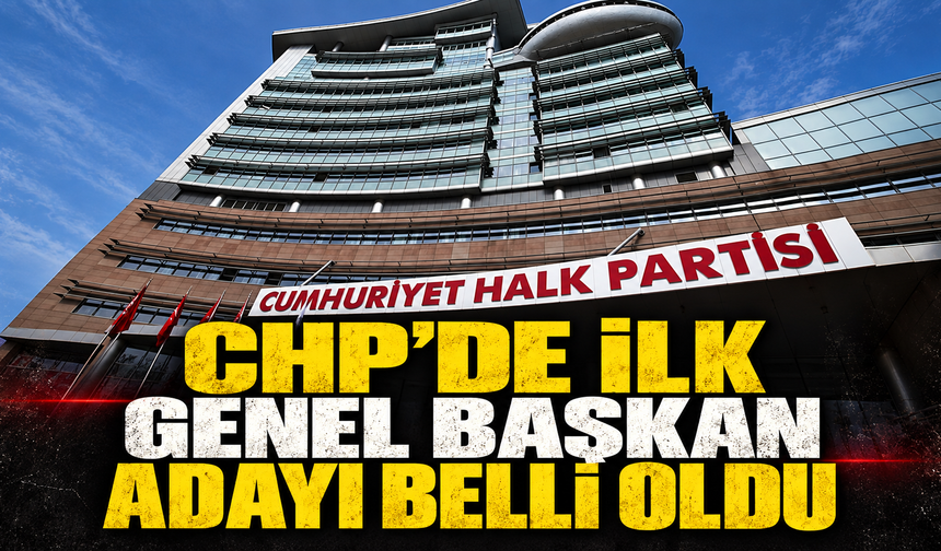 CHP’de ilk genel başkan adayı belli oldu