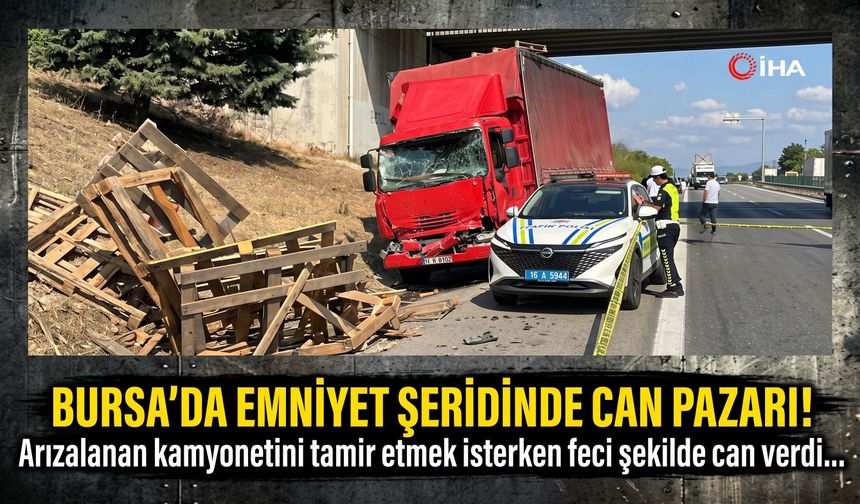 Bursa'da emniyet şeridinde can pazarı! Arızalanan kamyonetini tamir etmek isterken feci şekilde can verdi...