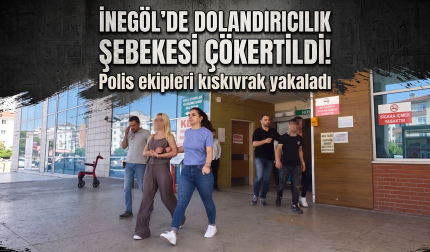 İnegöl'de dolandırıcılık şebekesi çökertildi! Polis ekipleri kıskıvrak yakaladı