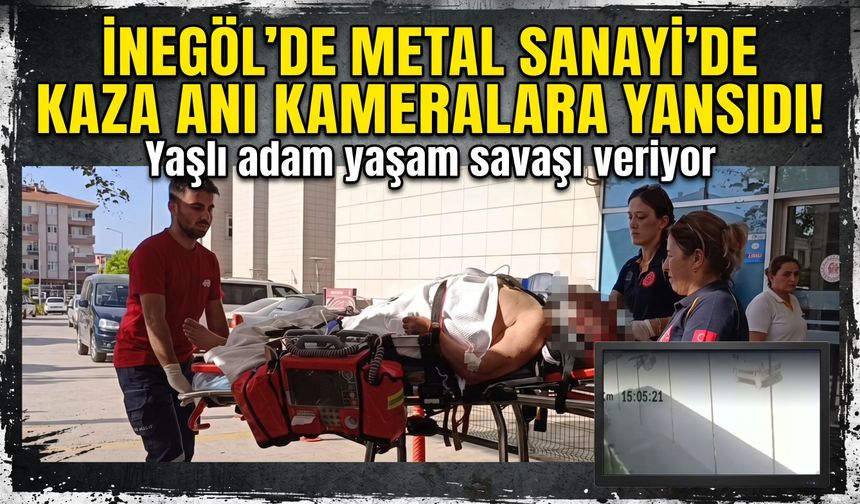 İnegöl'de Metal Sanayi’de kaza anı kameralara yansıdı! Yaşlı adam yaşam savaşı veriyor