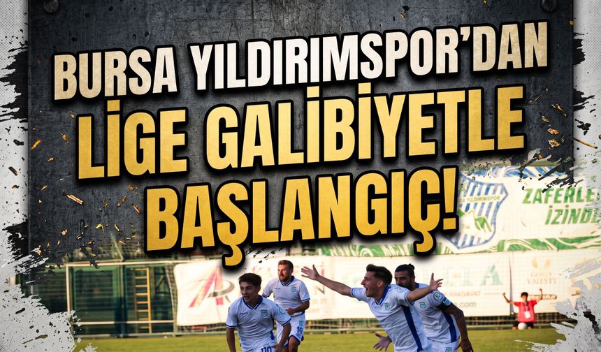 Bursa Yıldırımspor’dan lige galibiyetle başlangıç!
