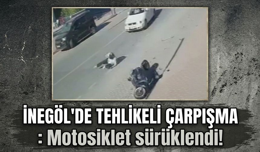 İnegöl’de tehlikeli çarpışma: Motosiklet sürüklendi!