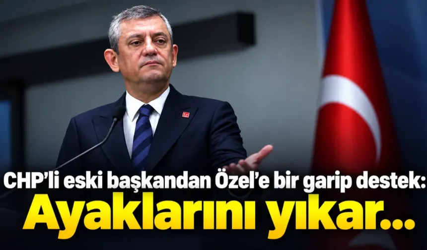 CHP’li eski başkandan Özel’e bir garip destek: “Ayaklarını yıkar...”