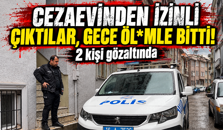 Bursa'da cezaevinden izinli çıkan 3 arkadaşın gecesi ölümle bitti