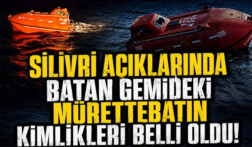 Silivri açıklarında batan gemide kaybolanların kimlikleri belli oldu!