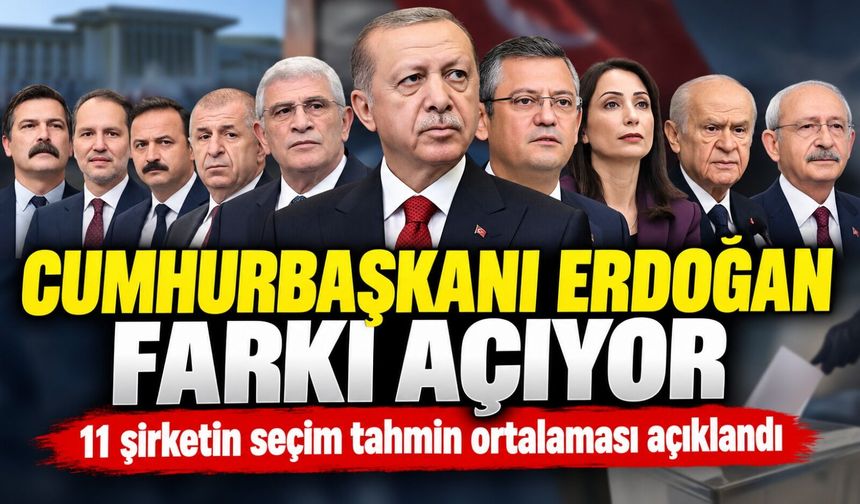 Cumhurbaşkanı Erdoğan Farkı açıyor! 11 şirketin seçim tahmin ortalaması açıklandı