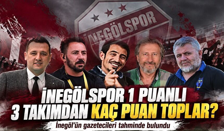 İNEGÖLSPOR 1 PUANLI 3 TAKIMDAN KAÇ PUAN TOPLAR? İNEGÖL’ÜN GAZETECİLERİ TAHMİNDE BULUNDU