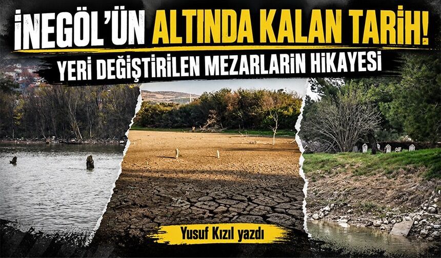 İNEGÖL’ÜN ALTINDA KALAN TARİH: YERİ DEĞİŞTİRİLEN MEZARLARIN HİKAYESİ